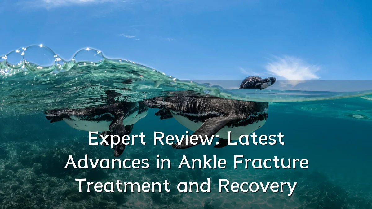 Expert Review: Latest Advances in Ankle Fracture Treatment and Recovery