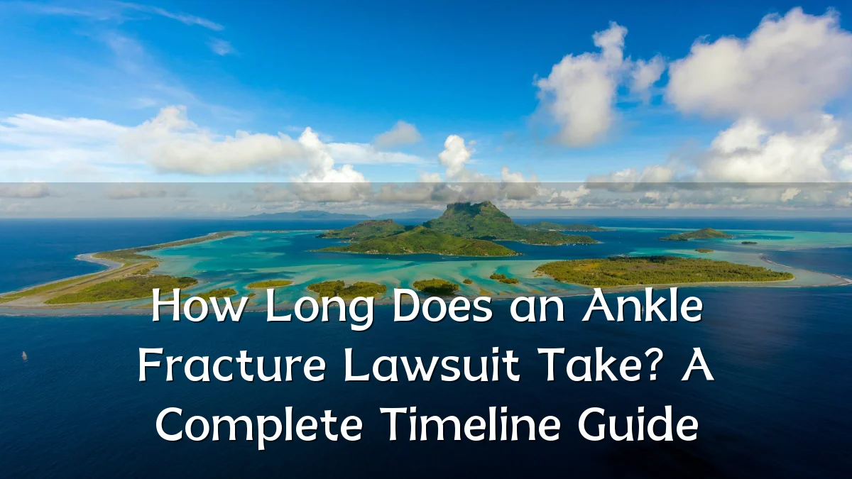How Long Does an Ankle Fracture Lawsuit Take? A Complete Timeline Guide