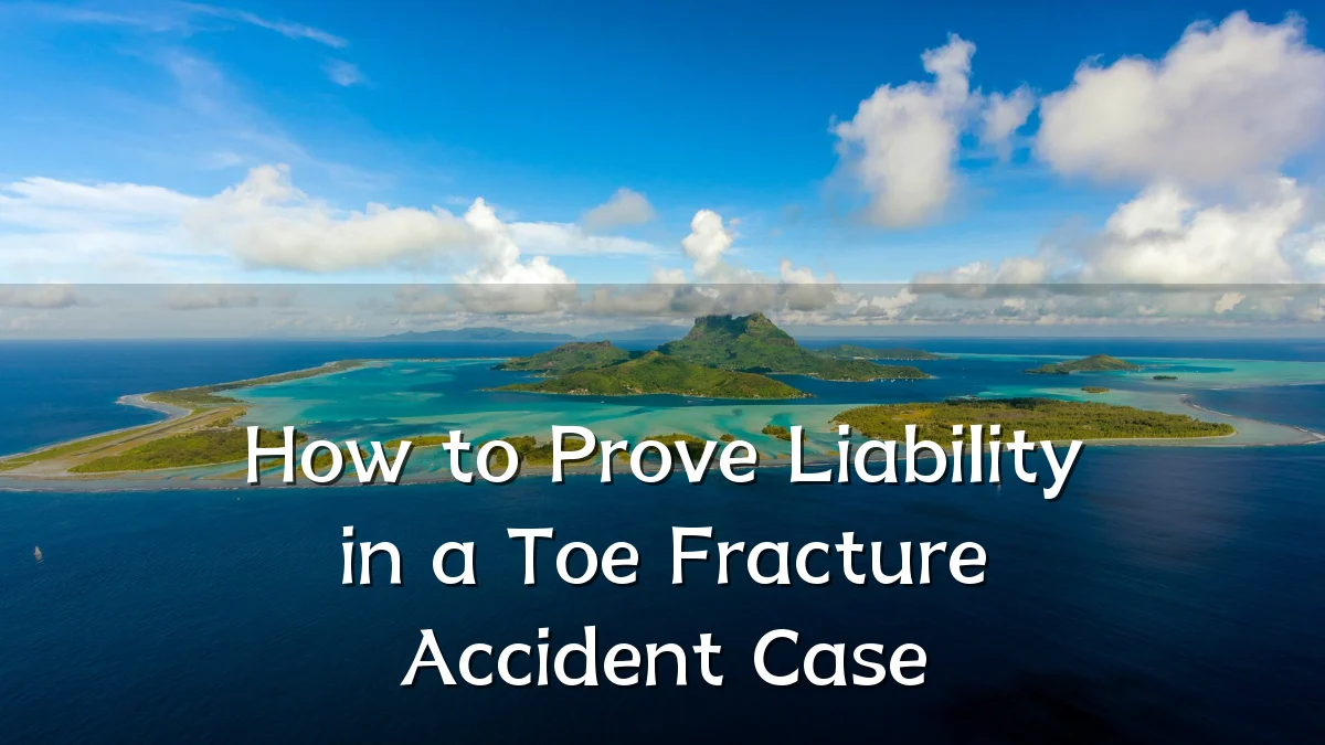 How to Prove Liability in a Toe Fracture Accident Case