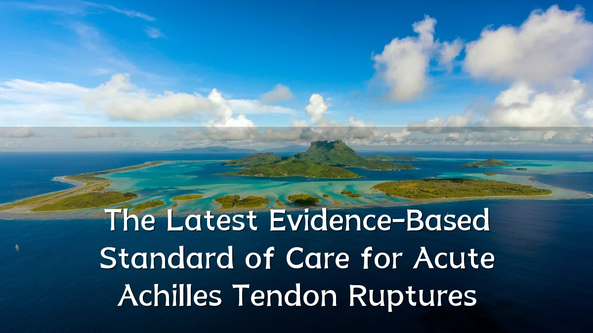 The Latest Evidence-Based Standard of Care for Acute Achilles Tendon Ruptures