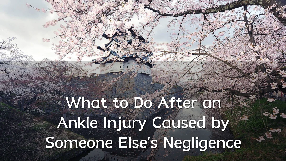 What to Do After an Ankle Injury Caused by Someone Else's Negligence