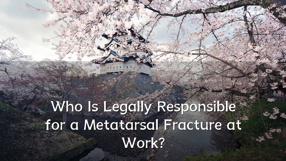 Who Is Legally Responsible for a Metatarsal Fracture at Work?