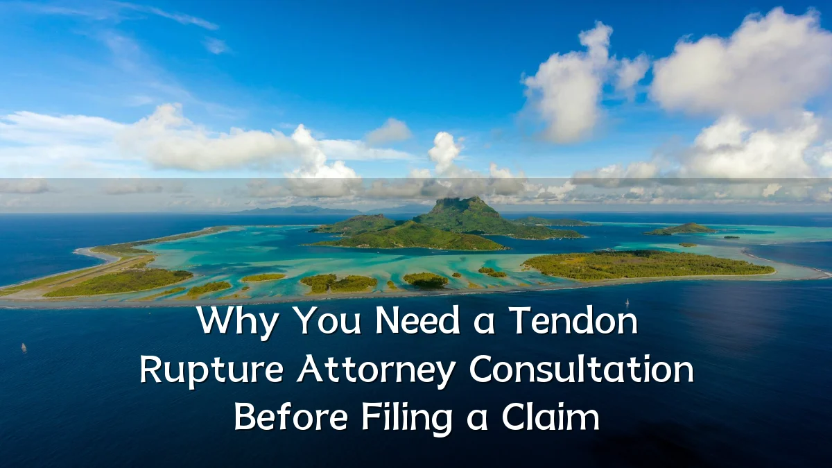 Why You Need a Tendon Rupture Attorney Consultation Before Filing a Claim