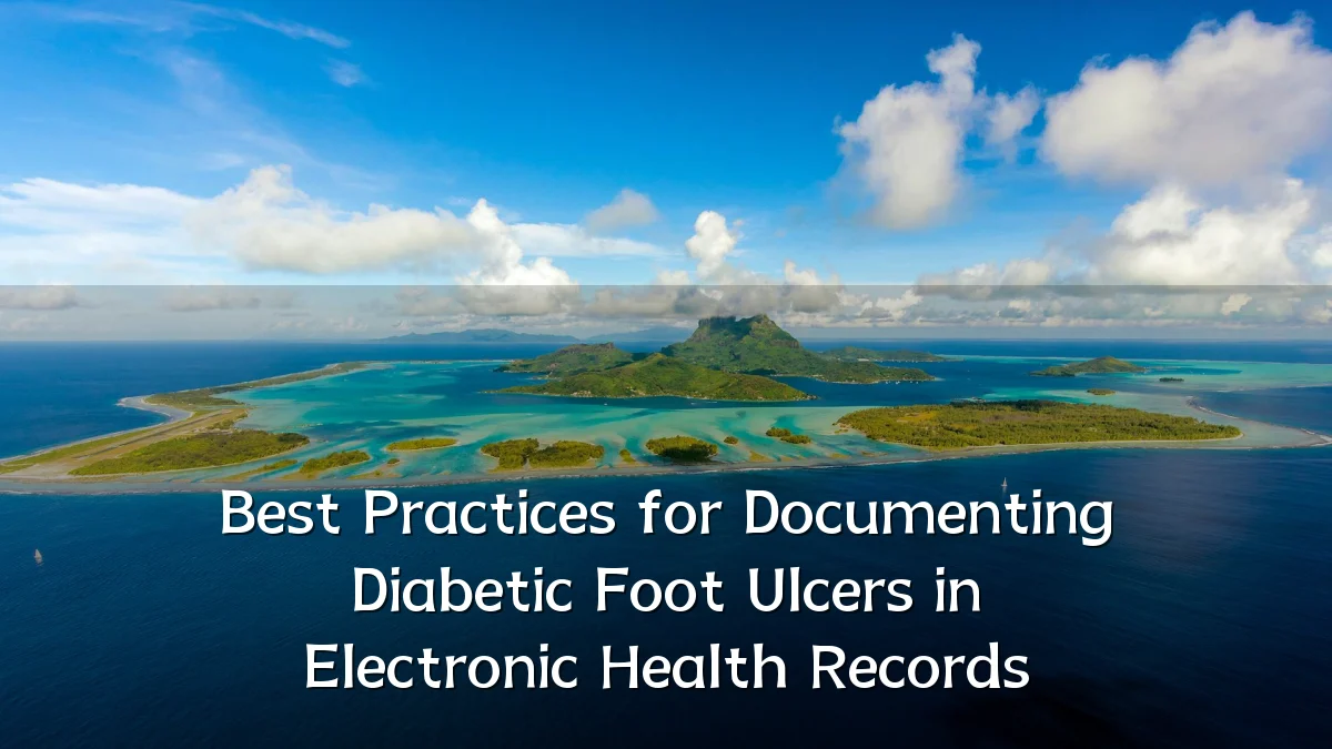 Best Practices for Documenting Diabetic Foot Ulcers in Electronic Health Records