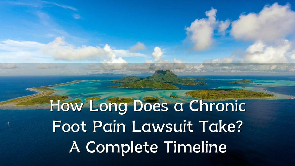 How Long Does a Chronic Foot Pain Lawsuit Take? A Complete Timeline