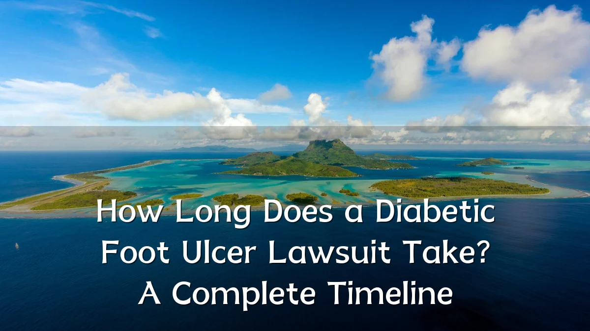 How Long Does a Diabetic Foot Ulcer Lawsuit Take? A Complete Timeline