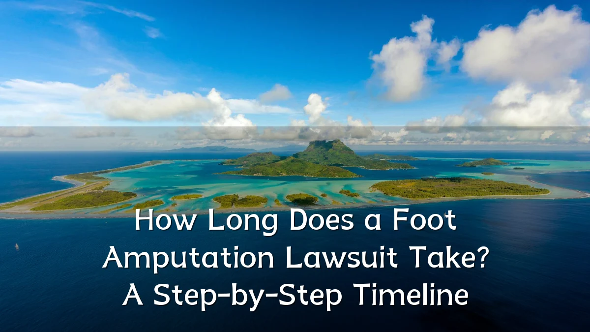 How Long Does a Foot Amputation Lawsuit Take? A Step-by-Step Timeline