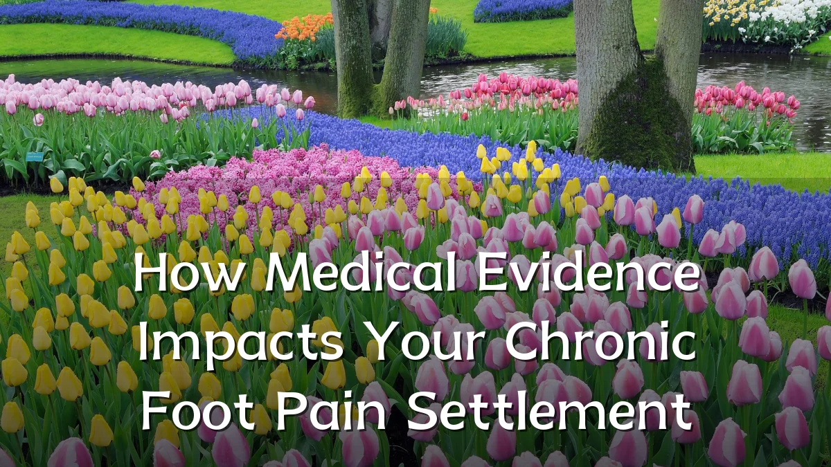 How Medical Evidence Impacts Your Chronic Foot Pain Settlement