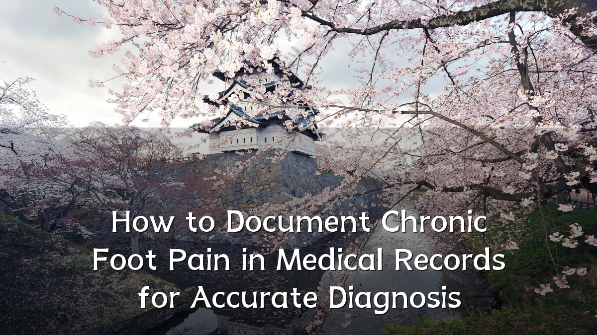 How to Document Chronic Foot Pain in Medical Records for Accurate Diagnosis