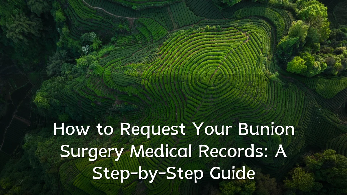 How to Request Your Bunion Surgery Medical Records: A Step-by-Step Guide