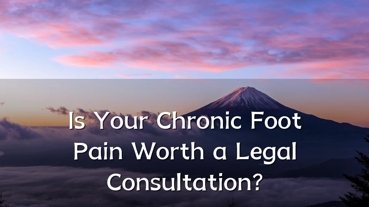 Is Your Chronic Foot Pain Worth a Legal Consultation?
