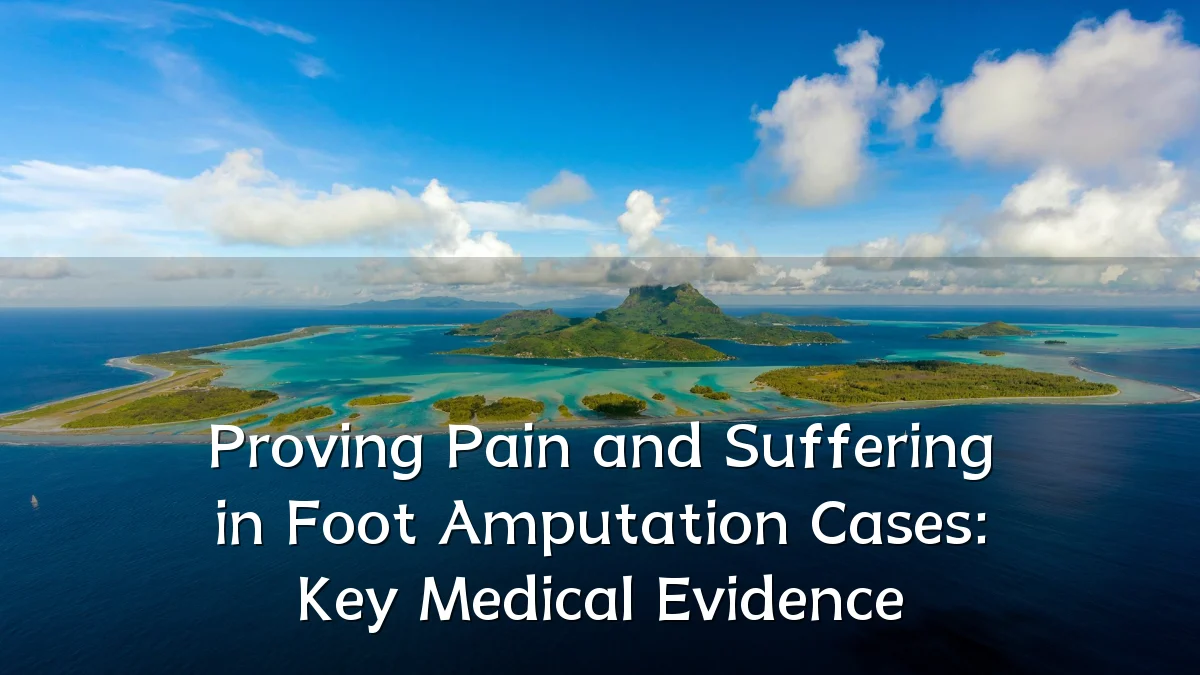 Proving Pain and Suffering in Foot Amputation Cases: Key Medical Evidence
