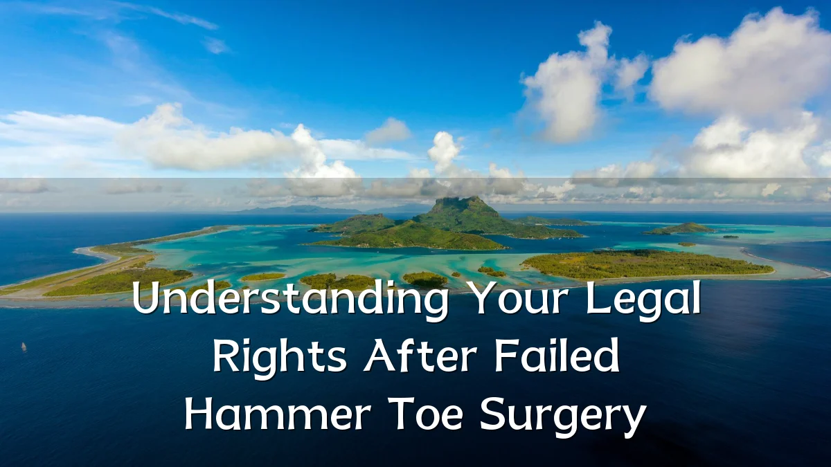 Understanding Your Legal Rights After Failed Hammer Toe Surgery