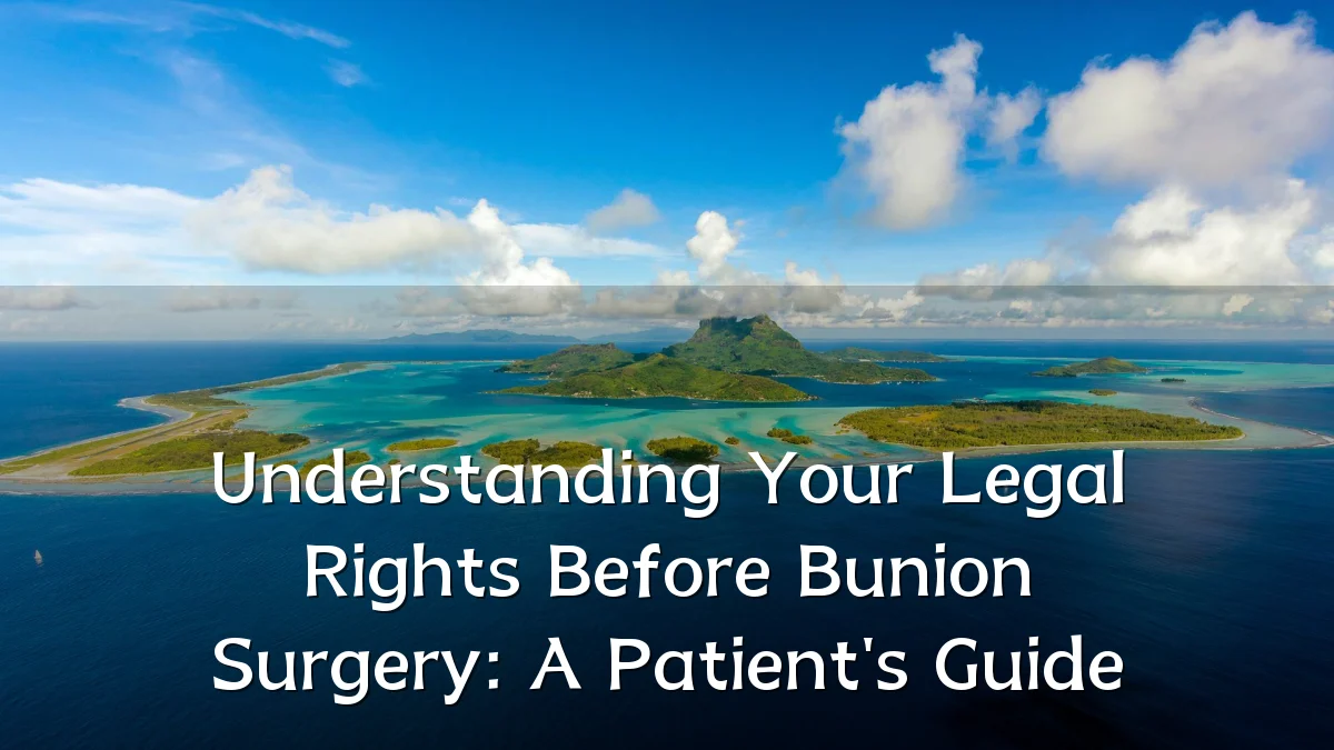Understanding Your Legal Rights Before Bunion Surgery: A Patient's Guide