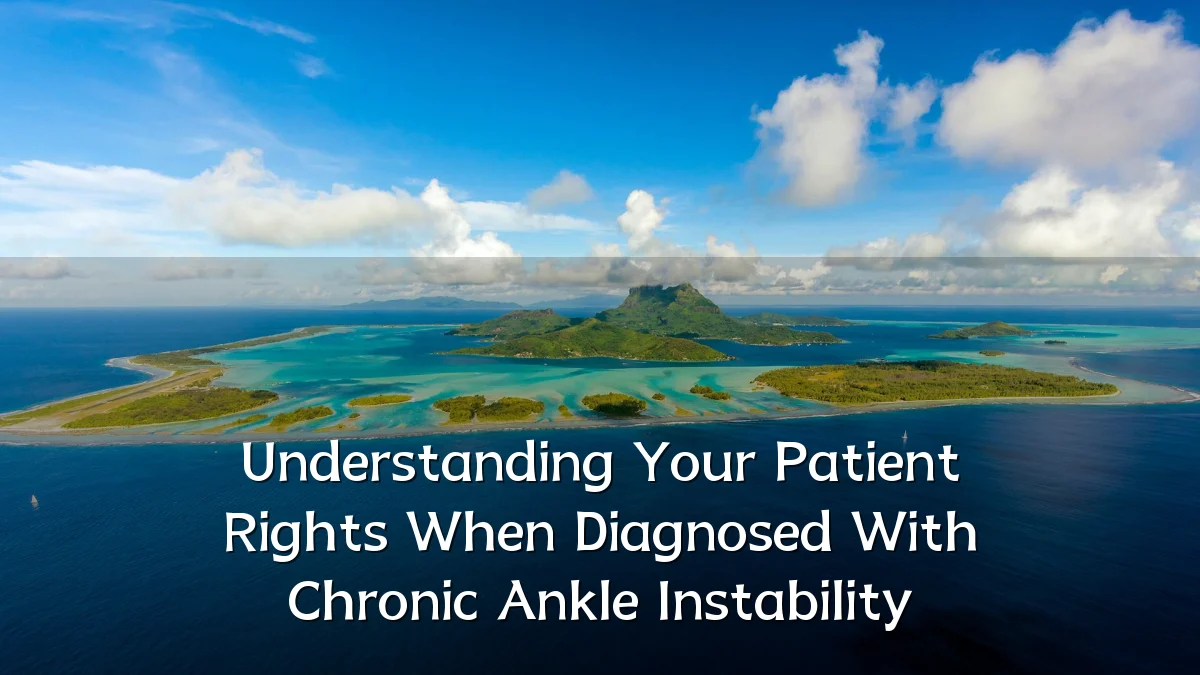 Understanding Your Patient Rights When Diagnosed With Chronic Ankle Instability