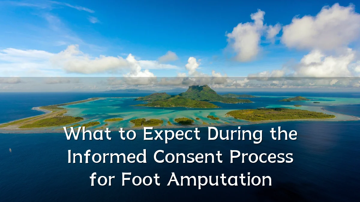 What to Expect During the Informed Consent Process for Foot Amputation