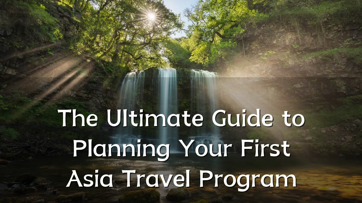 The Ultimate Guide to Planning Your First Asia Travel Program