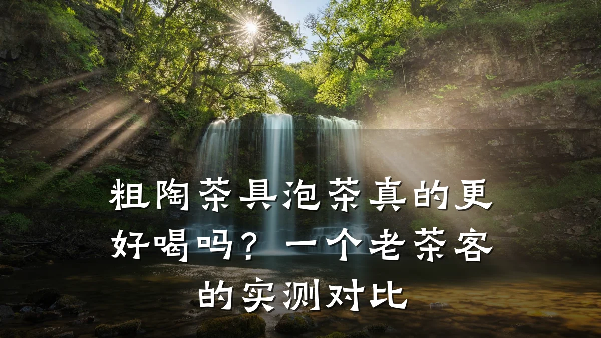 粗陶茶具泡茶真的更好喝吗?一个老茶客的实测对比
